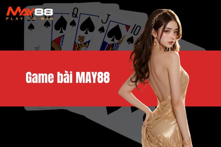 Game Bài MAY88 - Top 3 Tựa Game Được Săn Lùng Nhiều Nhất