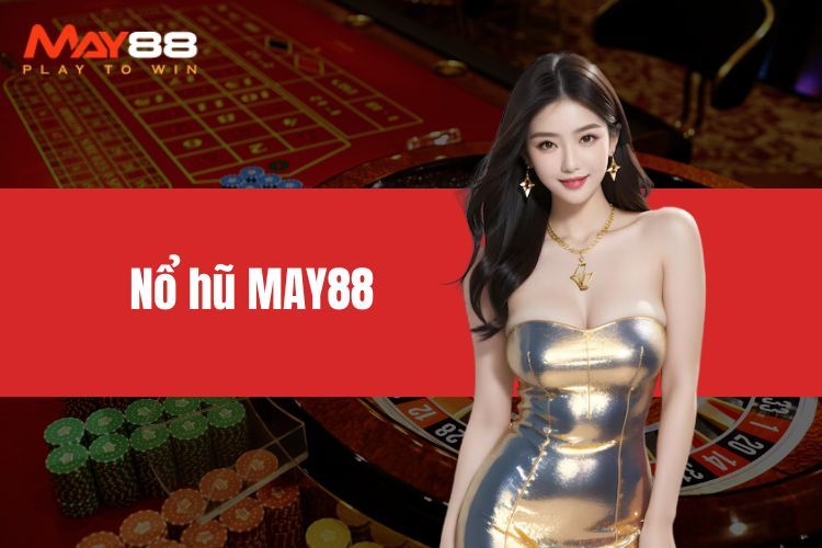 Nổ Hũ MAY88 – Đánh Thức Vận May, Rinh Ngay Phần Thưởng