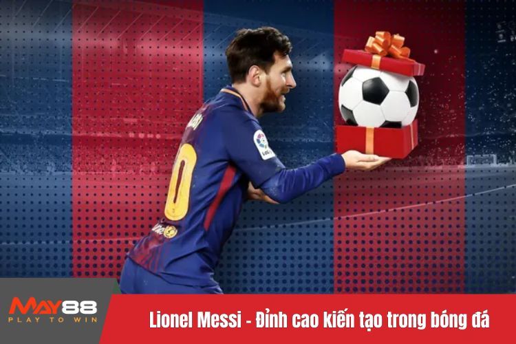 Lionel Messi - Đỉnh cao kiến tạo trong bóng đá