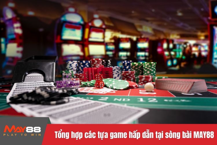 Tổng hợp các tựa game hấp dẫn tại sòng bài MAY88