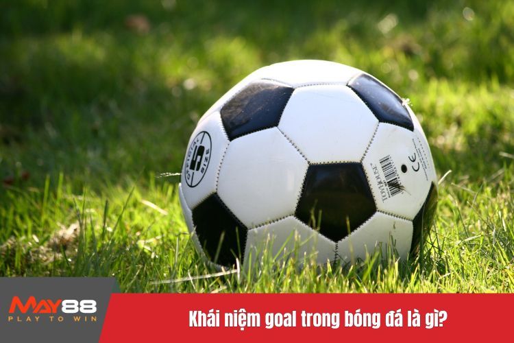 Khái niệm goal trong bóng đá là gì?