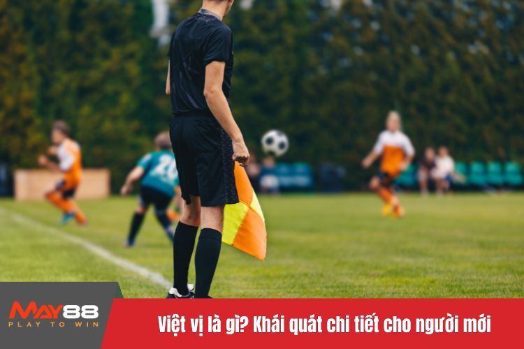 Việt vị là gì? Khái quát chi tiết cho người mới